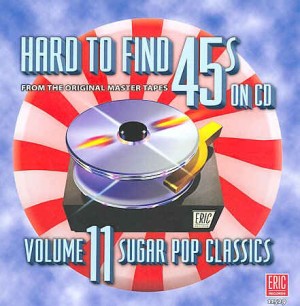 V.A. - Hard To Find 45's On Cd Vol 11 Sugar Pop Classics
